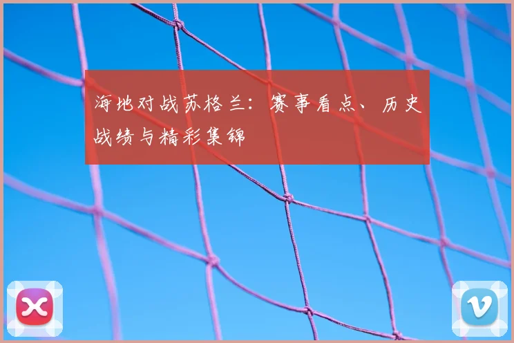 海地对战苏格兰:赛事看点、历史战绩与精彩集锦