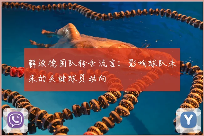解读德国队转会流言:影响球队未来的关键球员动向
