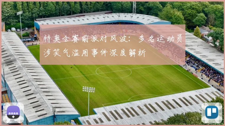 特奥会赛前派对风波：多名运动员涉笑气滥用事件深度解析