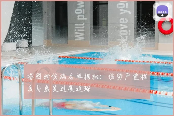 塔图姆伤病名单揭秘:伤势严重程度与康复进展追踪