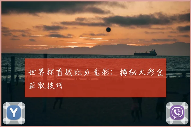 世界杯首战比分竞彩:揭秘大彩金获取技巧
